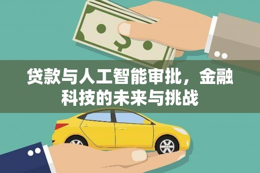 湟源贷款与人工智能审批，金融科技的未来与挑战