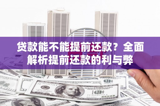 湟源贷款能不能提前还款？全面解析提前还款的利与弊
