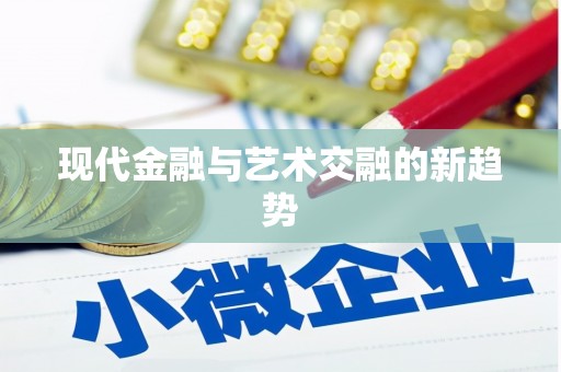 湟源现代金融与艺术交融的新趋势