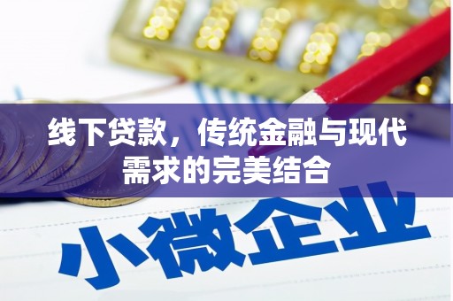 湟源线下贷款，传统金融与现代需求的完美结合