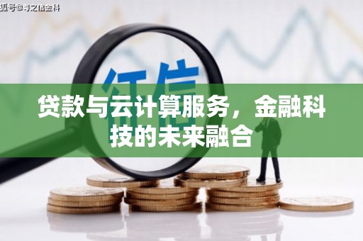 湟源贷款与云计算服务，金融科技的未来融合