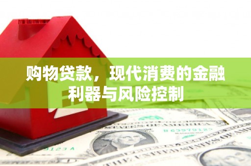 湟源购物贷款，现代消费的金融利器与风险控制