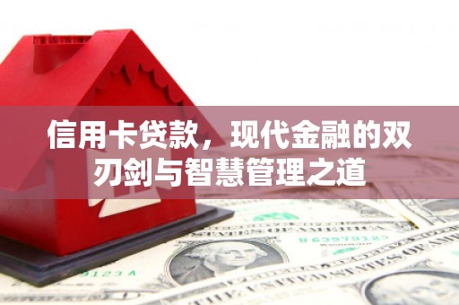 湟源信用卡贷款，现代金融的双刃剑与智慧管理之道