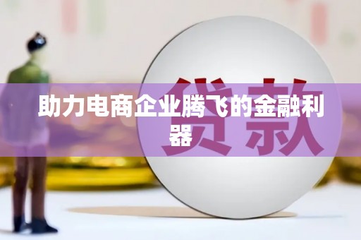 湟源助力电商企业腾飞的金融利器
