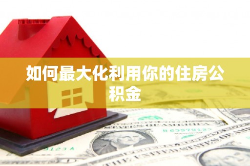 湟源如何最大化利用你的住房公积金