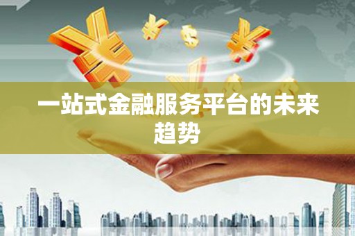湟源一站式金融服务平台的未来趋势