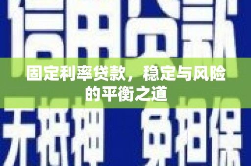 湟源固定利率贷款，稳定与风险的平衡之道